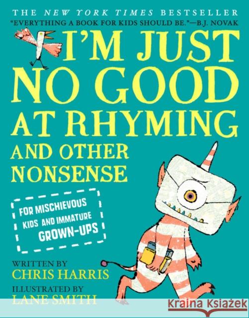 I'm Just No Good at Rhyming: And Other Nonsense for Mischievous Kids and Immature Grown-Ups Harris, Chris 9780316427104 Little, Brown Books for Young Readers