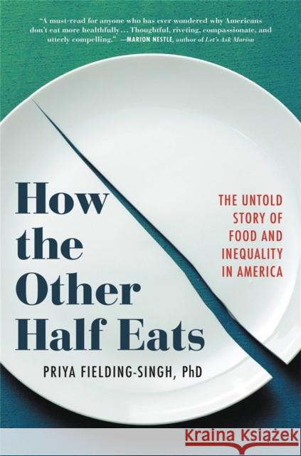 How the Other Half Eats: The Untold Story of Food and Inequality in America Priya Fielding-Singh 9780316427258 Little, Brown Spark