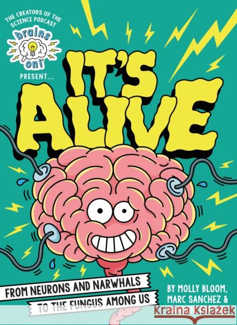 Brains On! Presents...It's Alive: From Neurons and Narwhals to the Fungus Among Us Molly Bloom Sanden Totten Marc Sanchez 9780316428293
