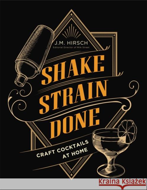 Shake Strain Done: Craft Cocktails at Home J. M. Hirsch 9780316428514 Little, Brown & Company