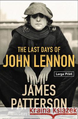 The Last Days of John Lennon James Patterson Casey Sherman Dave Wedge 9780316429139 Little Brown and Company