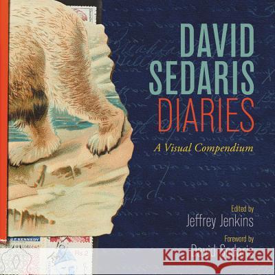 David Sedaris Diaries: A Visual Compendium David Sedaris Jeffrey Jenkins David Sedaris 9780316431712