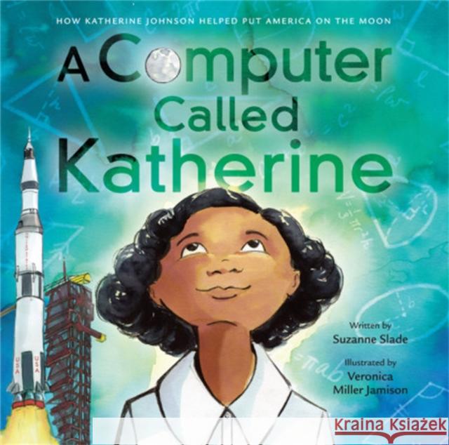 A Computer Called Katherine: How Katherine Johnson Helped Put America on the Moon Suzanne Slade Veronica Mille 9780316435178 Little, Brown Books for Young Readers
