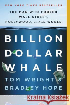 Billion Dollar Whale: The Man Who Fooled Wall Street, Hollywood, and the World Bradley Hope Tom Wright 9780316436472 Hachette Books
