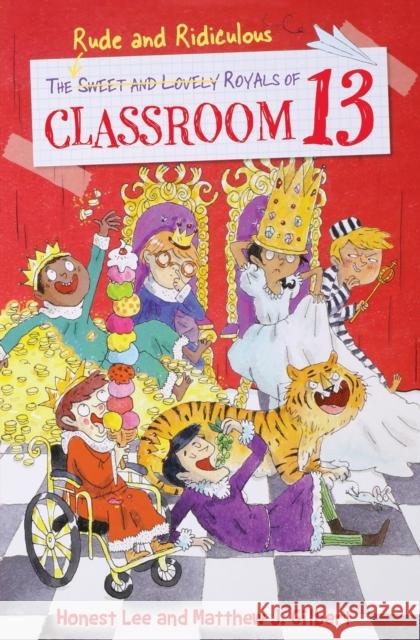 The Rude and Ridiculous Royals of Classroom 13 Honest Lee Matthew J. Gilbert 9780316437868