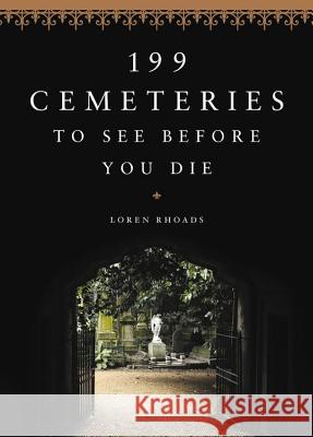 199 Cemeteries to See Before You Die Loren Rhoads 9780316438438 Black Dog & Leventhal Publishers