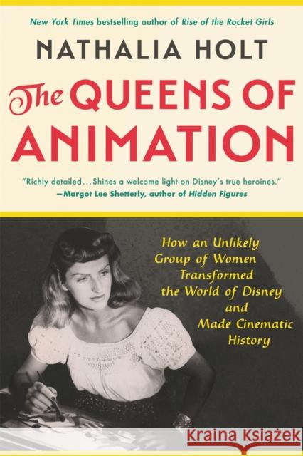 The Queens of Animation: The Untold Story of the Women Who Transformed the World of Disney and Made Cinematic History Nathalia Holt 9780316439145 Little, Brown & Company