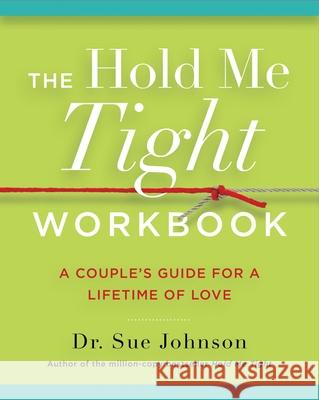 The Hold Me Tight Workbook: A Couple's Guide for a Lifetime of Love Sue Johnson 9780316440233 Little, Brown Spark