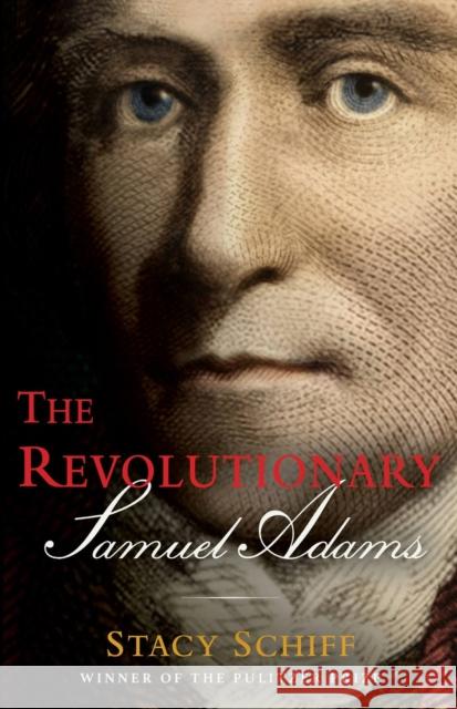 The Revolutionary: Samuel Adams Schiff, Stacy 9780316441117 Little, Brown & Company