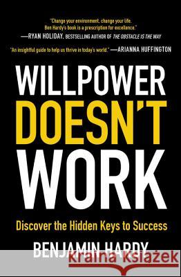 Willpower Doesn't Work: Discover the Hidden Keys to Success Hardy, Benjamin 9780316441339 Hachette Books