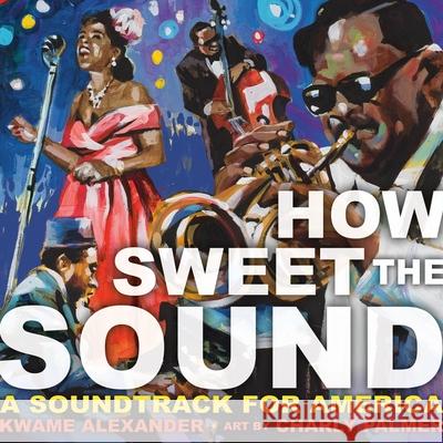 How Sweet the Sound Kwame Alexander Charly Palmer 9780316442497