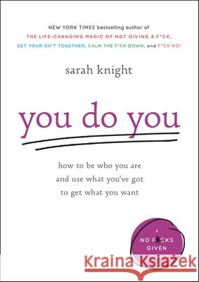 You Do You: How to Be Who You Are and Use What You've Got to Get What You Want Sarah Knight 9780316445122 Little Brown and Company