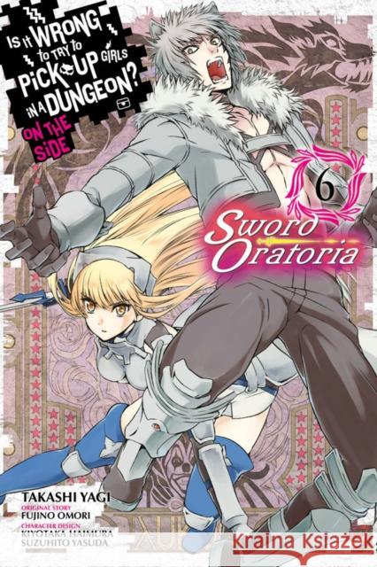 Is It Wrong to Try to Pick Up Girls in a Dungeon? Sword Oratoria, Vol. 6 Fujino Omori 9780316448062 Little, Brown & Company
