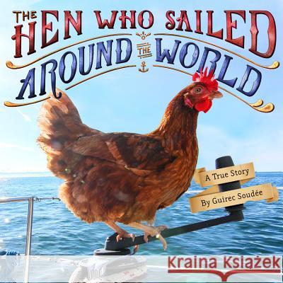 The Hen Who Sailed Around the World: A True Story Guirec Soudaee 9780316448840 Little, Brown Books for Young Readers