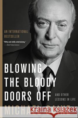 Blowing the Bloody Doors Off: And Other Lessons in Life Michael Caine 9780316451871 Hachette Books