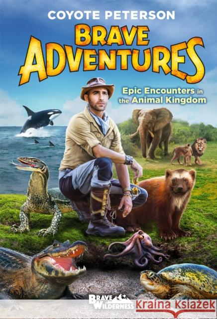 Epic Encounters in the Animal Kingdom (Brave Adventures Vol. 2) Coyote Peterson 9780316452403 Little, Brown Books for Young Readers