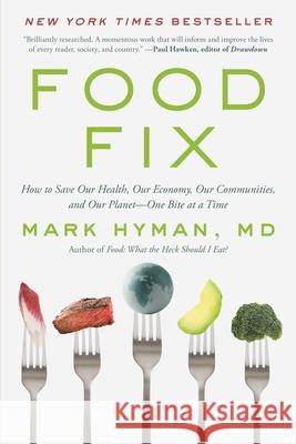 Food Fix: How to Save Our Health, Our Economy, Our Communities, and Our Planet--One Bite at a Time Mark Hyman 9780316453141 Little, Brown Spark
