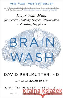 Brain Wash: Detox Your Mind for Clearer Thinking, Deeper Relationships, and Lasting Happiness Perlmutter, David 9780316453325 