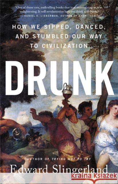 Drunk: How We Sipped, Danced, and Stumbled Our Way to Civilization Slingerland, Edward 9780316453356 Little, Brown