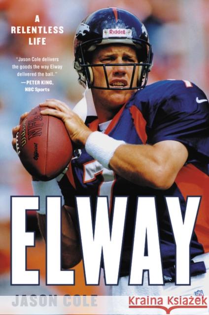 Elway : A Relentless Life Jason Cole 9780316455770 Hachette Books