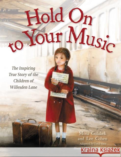 Hold on to Your Music: The Inspiring True Story of the Children of Willesden Lane Mona Golabek Lee Cohen Emil Sher 9780316463089 Little, Brown Books for Young Readers
