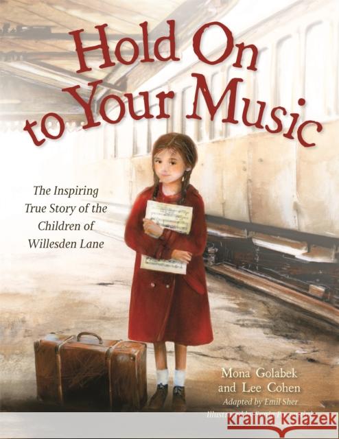 Hold on to Your Music: The Inspiring True Story of the Children of Willesden Lane Mona Golabek Lee Cohen Emil Sher 9780316463133 Little, Brown Books for Young Readers