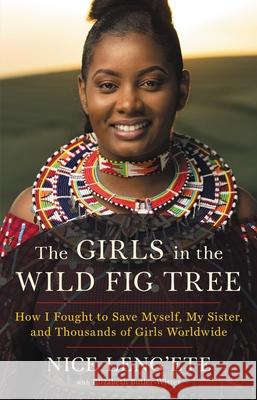 The Girls in the Wild Fig Tree: How I Fought to Save Myself, My Sister, and Thousands of Girls Worldwide Nice Leng'ete 9780316463362
