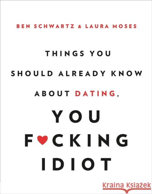 Things You Should Already Know about Dating, You F*cking Idiot Ben Schwartz Laura Moses 9780316465328 Hachette Books
