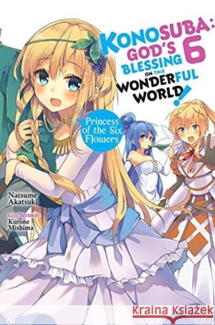 Konosuba: God's Blessing on This Wonderful World!, Vol. 6 (Light Novel): Princess of the Six Flowers Akatsuki, Natsume 9780316468800 Yen on