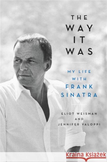 The Way It Was: My Life with Frank Sinatra Weisman, Eliot 9780316470094 Hachette Books