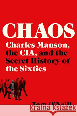 Chaos: Charles Manson, the Cia, and the Secret History of the Sixties Tom O'Neill Dan Piepenbring 9780316477543 Back Bay Books