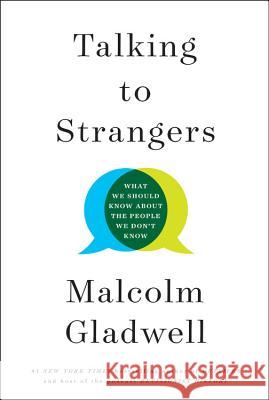 Talking to Strangers: What We Should Know about the People We Don't Know Malcolm Gladwell 9780316478526 Little Brown and Company