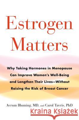 Estrogen Matters: Why Taking Hormones in Menopause Can Improve Women's Well-Being and Lengthen Their Lives -- Without Raising the Risk o Avrum Bluming Carol Tavris 9780316481205 Little Brown and Company
