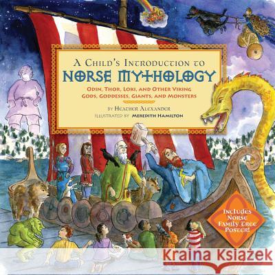 A Child's Introduction to Norse Mythology: Odin, Thor, Loki, and Other Viking Gods, Goddesses, Giants, and Monsters Heather Alexander Meredith Hamilton 9780316482158