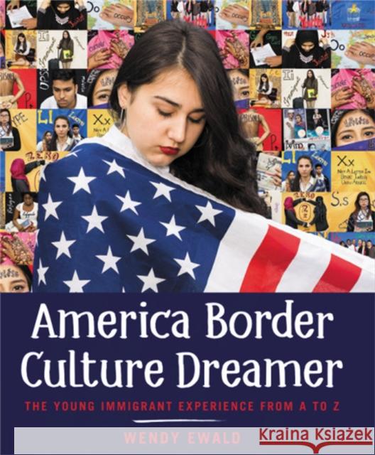 America Border Culture Dreamer: The Young Immigrant Experience from A to Z Wendy Ewald 9780316484954 Little, Brown Books for Young Readers