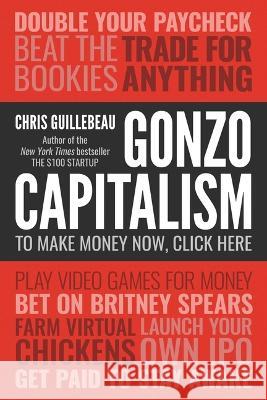 Gonzo Capitalism: Discover Radical New Ways to Monetize Your Creativity, Talents, and Time Chris Guillebeau 9780316491273 Little, Brown Spark