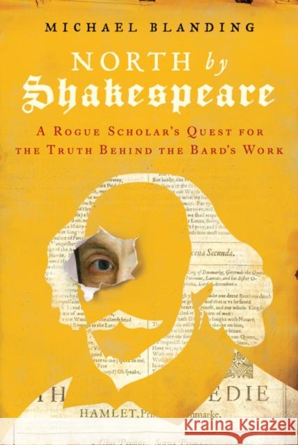 North by Shakespeare: A Rogue Scholar's Quest for the Truth Behind the Bard's Work Michael Blanding 9780316493246 Hachette Books