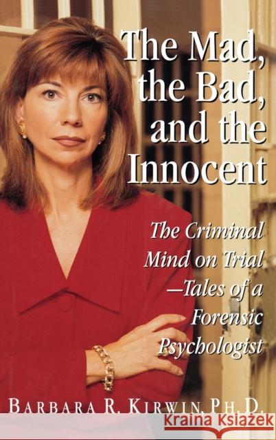 The Mad, the Bad, and the Innocent: The Criminal Mind on Trial - Tales of a Forensic Psychologist Barbara Kirwin Kirwin 9780316494991 Little Brown and Company
