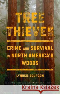 Tree Thieves: Crime and Survival in North America\'s Woods Lyndsie Bourgon 9780316497435 Little, Brown Spark