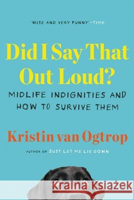 Did I Say That Out Loud?: Midlife Indignities and How to Survive Them Kristin Va 9780316497503 Little, Brown Spark