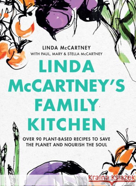 Linda McCartney's Family Kitchen: Over 90 Plant-Based Recipes to Save the Planet and Nourish the Soul McCartney, Linda 9780316497985 Little Brown and Company