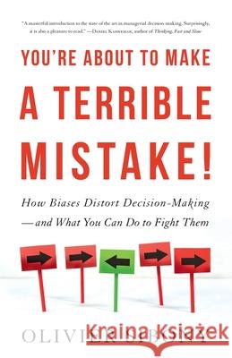 You're About to Make a Terrible Mistake: How Biases Distort Decision-Making   and What You Can Do to Fight Them Olivier Sibony 9780316498821 Little, Brown and Company