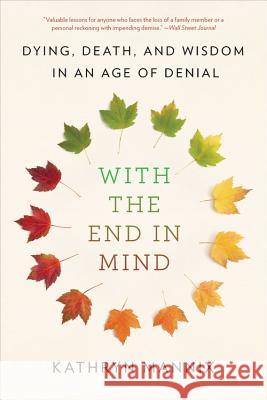 With the End in Mind: Dying, Death, and Wisdom in an Age of Denial Kathryn Mannix 9780316504478