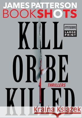 Kill or Be Killed: Thrillers James Patterson 9780316505598 Little, Brown & Company