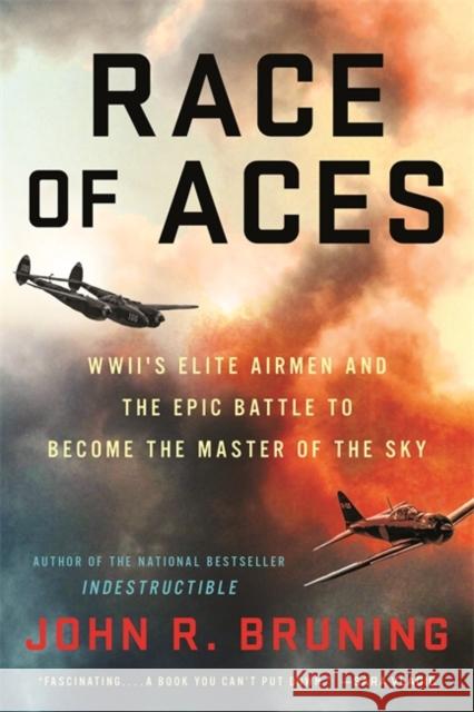 Race of Aces: WWII's Elite Airmen and the Epic Battle to Become the Masters of the Sky John R Bruning 9780316508636 Little, Brown & Company