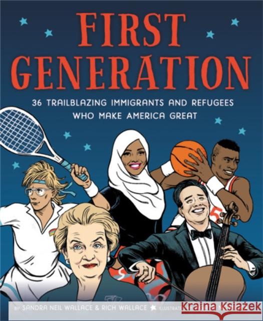 First Generation: 36 Trailblazing Immigrants and Refugees Who Make America Great Neil Wallace, Sandra 9780316515245