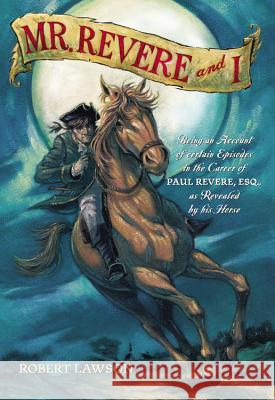 Mr. Revere and I: Being an Account of Certain Episodes in the Career of Paul Revere, Esq. as Revealed by His Horse Robert Lawson 9780316517294 Little Brown and Company