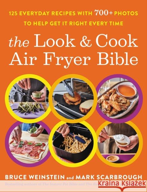 The Look and Cook Air Fryer Bible: 125 Everyday Recipes with 600+ Photos to Help Get It Right Every Time Weinstein, Bruce 9780316520003