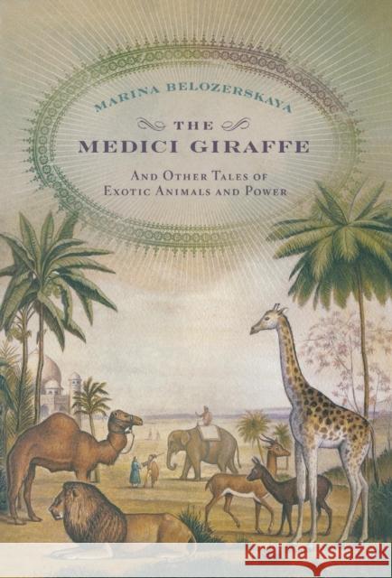 The Medici Giraffe: And Other Tales of Exotic Animals and Power Marina Belozerskaya 9780316525657 Little Brown and Company
