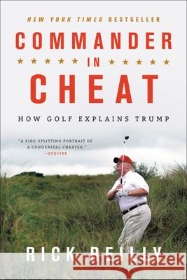 Commander in Cheat: How Golf Explains Trump Rick Reilly 9780316528030